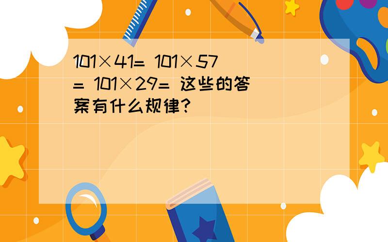 101×41= 101×57= 101×29= 这些的答案有什么规律?