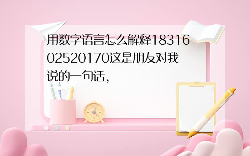 用数字语言怎么解释1831602520170这是朋友对我说的一句话,