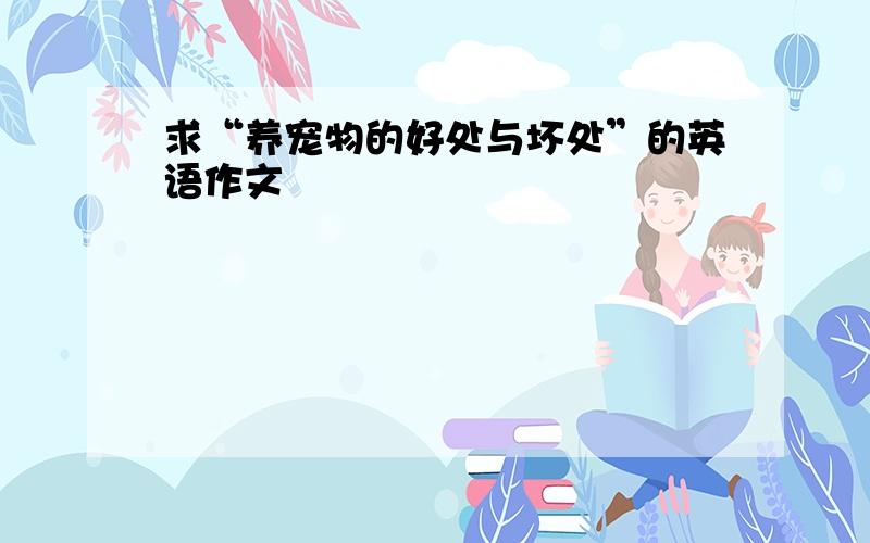 求“养宠物的好处与坏处”的英语作文