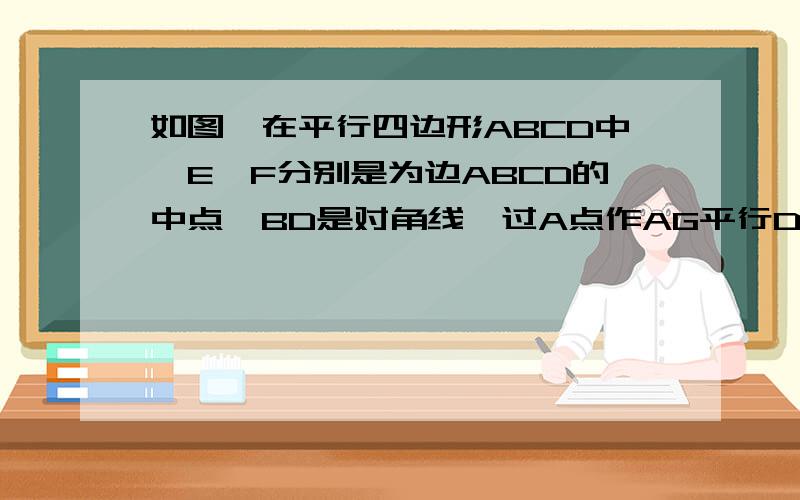 如图,在平行四边形ABCD中,E、F分别是为边ABCD的中点,BD是对角线,过A点作AG平行DB交CB的延长线于点G （2）若角G=90°,求证四边形DEBF是菱形.