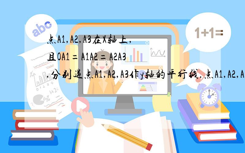 点A1,A2,A3在X轴上,且OA1=A1A2=A2A3,分别过点A1,A2,A3作y轴的平行线.点A1,A2,A3在x轴上,且OA1=A1A2=A2A3,分别过点A1,A2,A3作y轴的平行线,与反比例函数y= 8x（x＞0）的图象分别交于点B1,B2,B3,分别过点B1,B2,B3作x