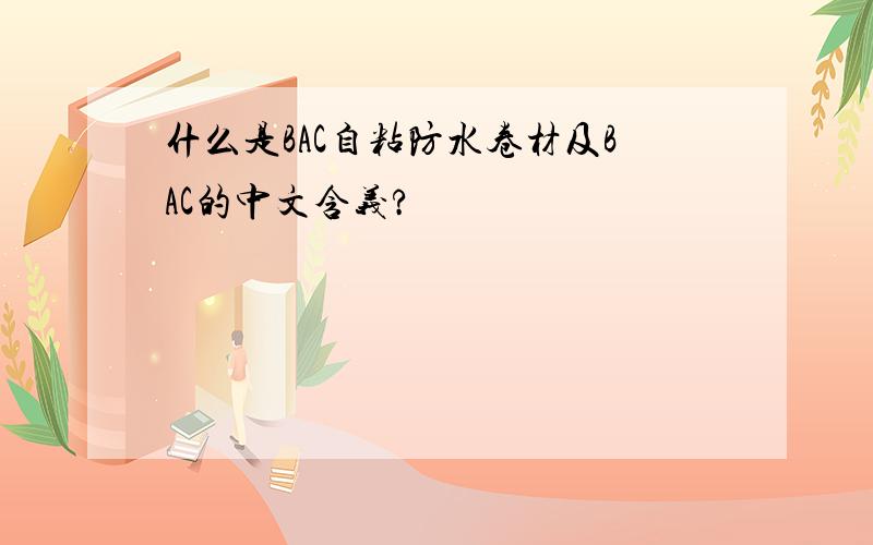 什么是BAC自粘防水卷材及BAC的中文含义?