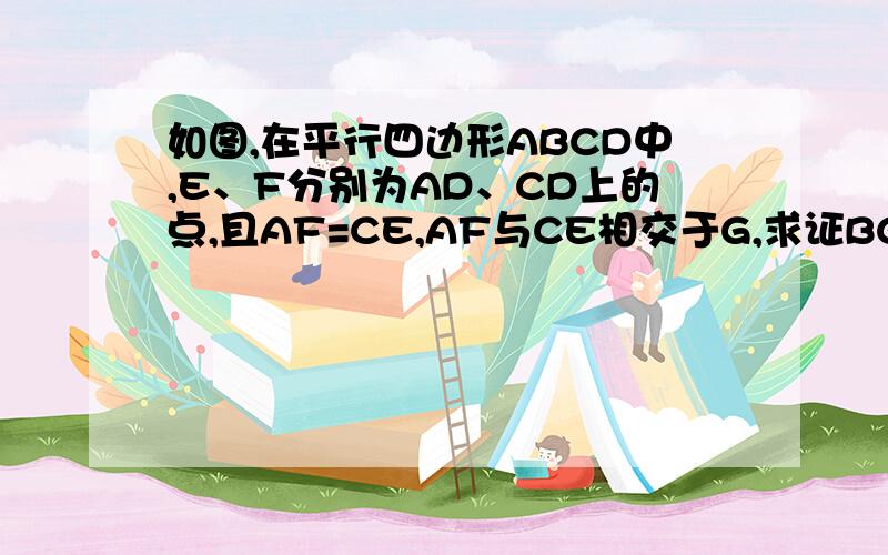 如图,在平行四边形ABCD中,E、F分别为AD、CD上的点,且AF=CE,AF与CE相交于G,求证BG评分∠AGC