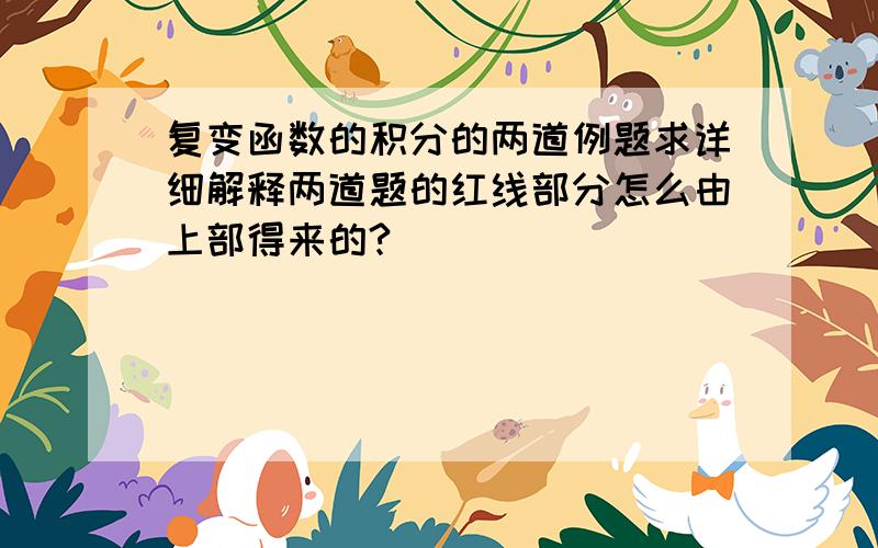 复变函数的积分的两道例题求详细解释两道题的红线部分怎么由上部得来的?