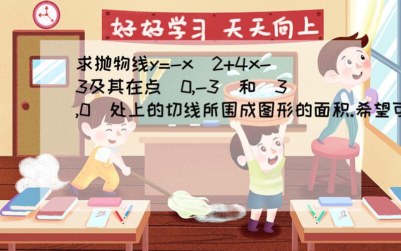 求抛物线y=-x^2+4x-3及其在点(0,-3)和(3,0)处上的切线所围成图形的面积.希望可以帮我附上图像的草图