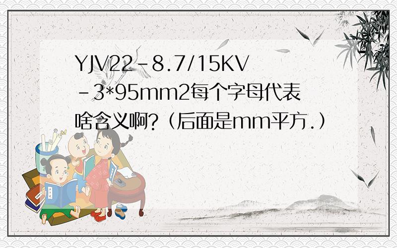 YJV22-8.7/15KV-3*95mm2每个字母代表啥含义啊?（后面是mm平方.）