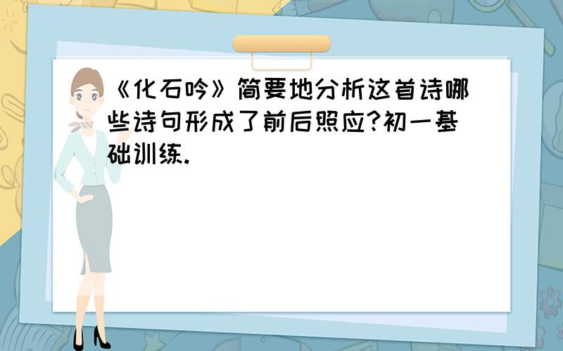 《化石吟》简要地分析这首诗哪些诗句形成了前后照应?初一基础训练.