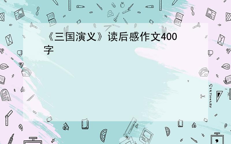 《三国演义》读后感作文400字