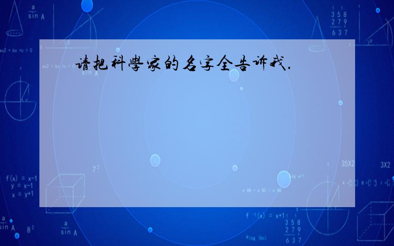 请把科学家的名字全告诉我.