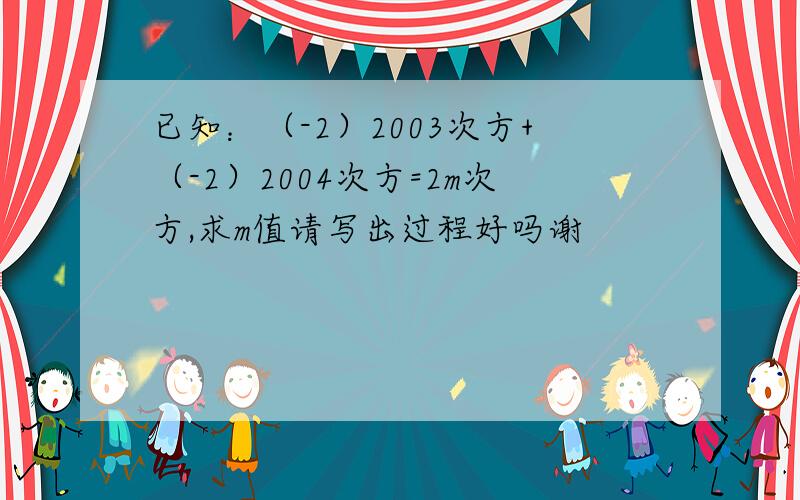 已知：（-2）2003次方+（-2）2004次方=2m次方,求m值请写出过程好吗谢