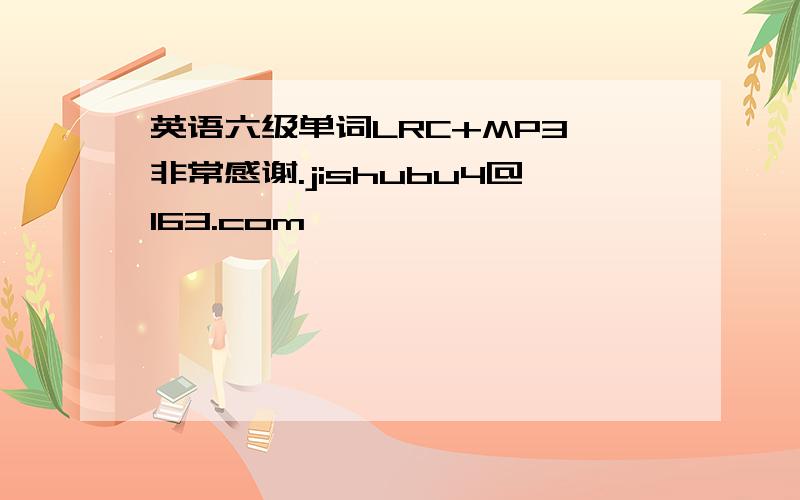 英语六级单词LRC+MP3,非常感谢.jishubu4@163.com