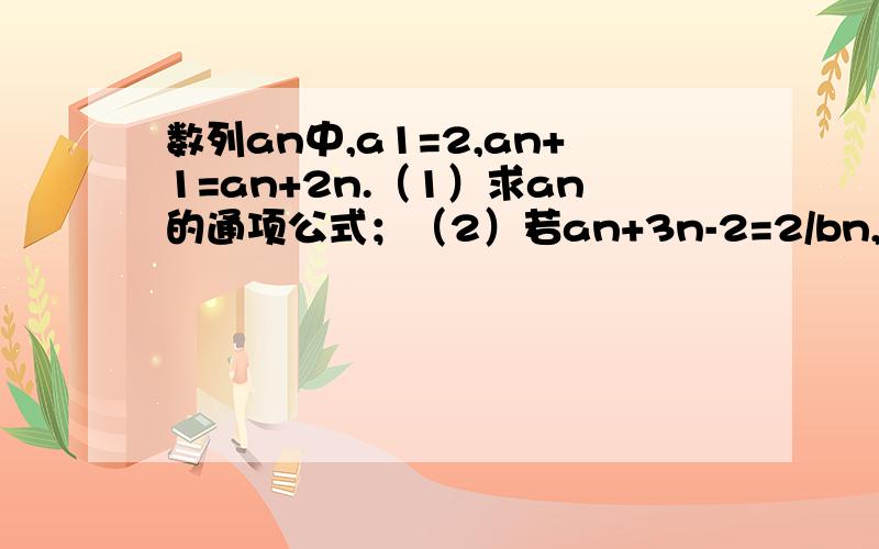 数列an中,a1=2,an+1=an+2n.（1）求an的通项公式；（2）若an+3n-2=2/bn,求数列bn的前n项和Sn.重点解答第二问 第一问可不答