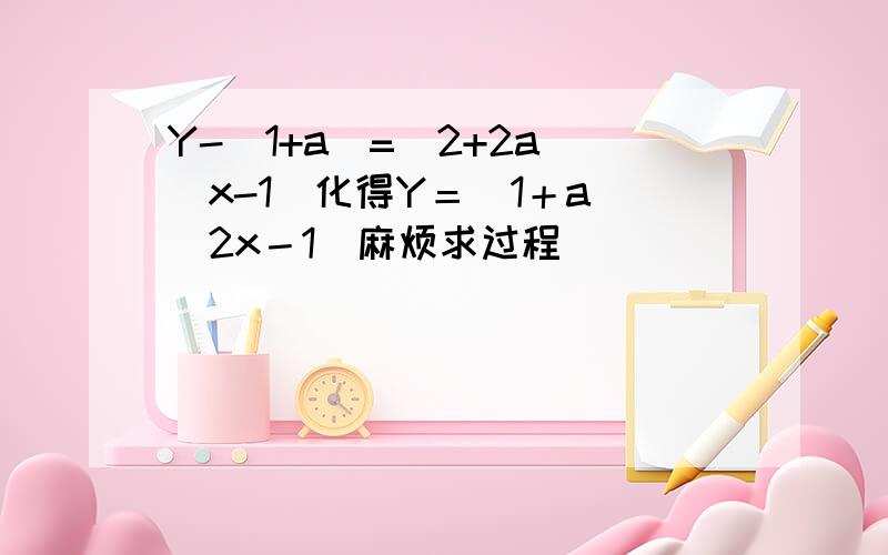 Y-(1+a)=(2+2a)(x-1)化得Y＝（1＋a）（2x－1）麻烦求过程