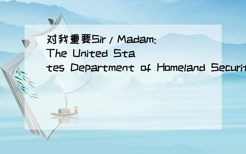 对我重要Sir/Madam:The United States Department of Homeland Security,Cirtuzenship and Immigration Serveces(USCIS),has apporved into the United States fot the bearer of this packet under Section 208(b)(3)of the Immigration and Nationality Act.The p