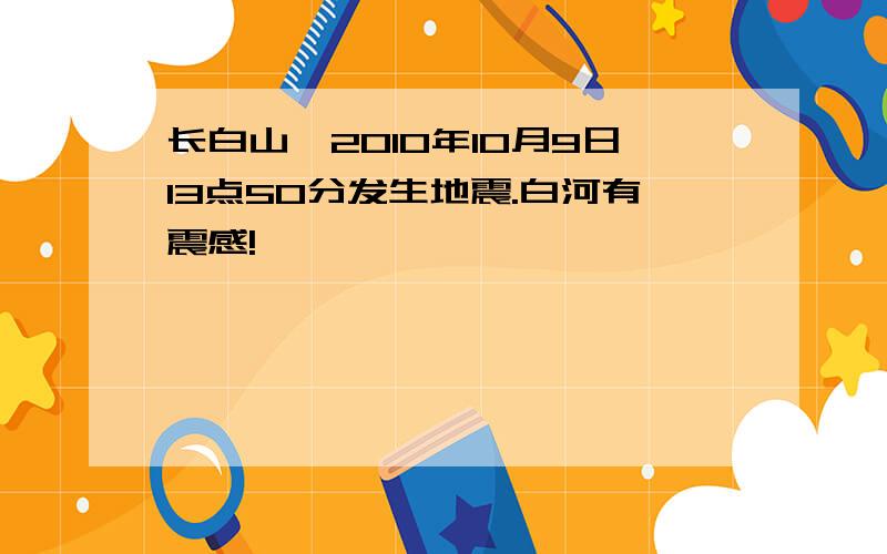 长白山,2010年10月9日13点50分发生地震.白河有震感!