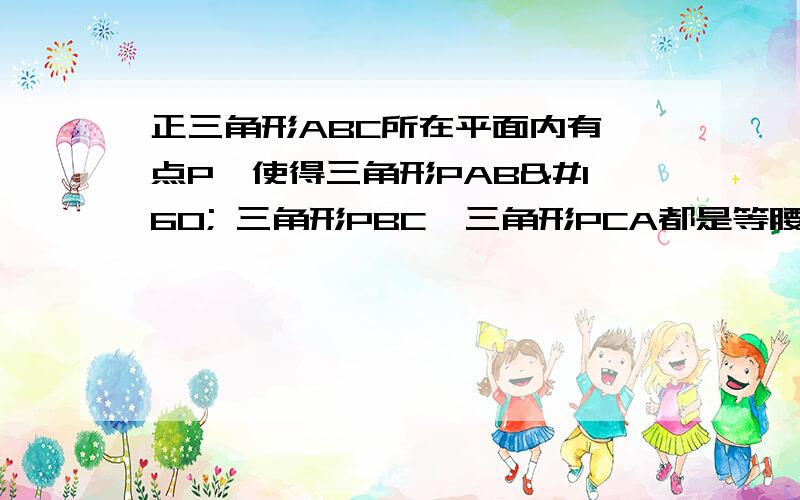 正三角形ABC所在平面内有一点P,使得三角形PAB  三角形PBC  三角形PCA都是等腰三角形,则这样的P点有A.1个      B.4个     C.7个     D.10个