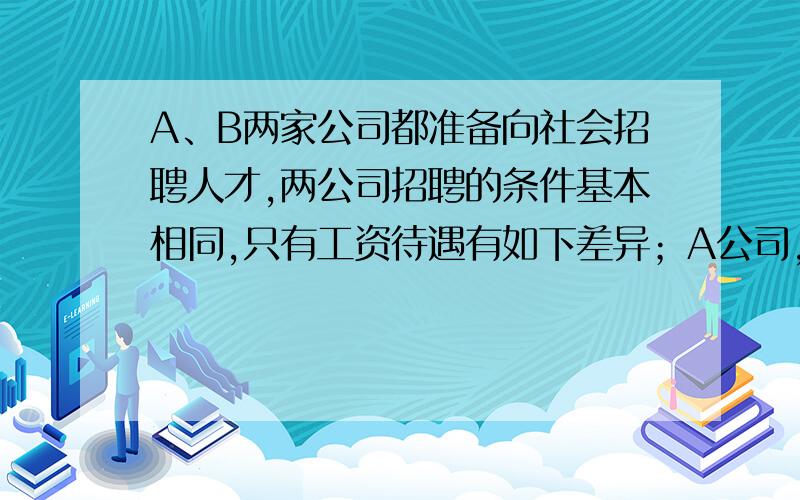 A、B两家公司都准备向社会招聘人才,两公司招聘的条件基本相同,只有工资待遇有如下差异；A公司,年薪10000元,每年加工龄工资200元；B公司,半年薪5000元,每半年加龄工资50元,从经济收入的角度