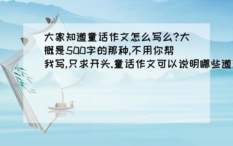 大家知道童话作文怎么写么?大概是500字的那种,不用你帮我写,只求开头.童话作文可以说明哪些道理?