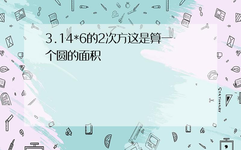 3.14*6的2次方这是算一个圆的面积