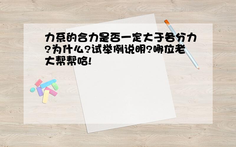 力系的合力是否一定大于各分力?为什么?试举例说明?哪位老大帮帮哈!