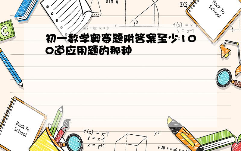 初一数学奥赛题附答案至少100道应用题的那种