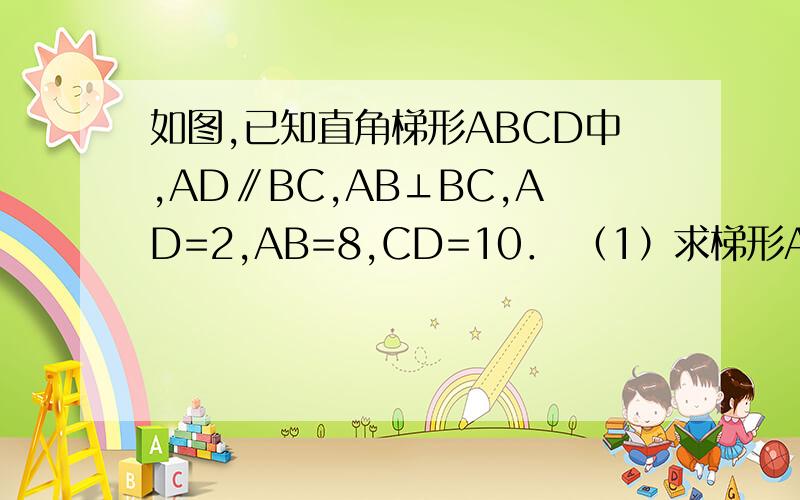 如图,已知直角梯形ABCD中,AD∥BC,AB⊥BC,AD=2,AB=8,CD=10． （1）求梯形ABCD的面积S；在运动过程中,是否存在这样的t,使得以P、D、Q为顶点的三角形恰好是以DQ为一腰的等腰三角形?若存在,请求出所有