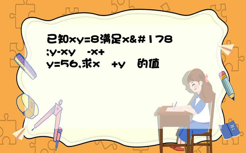 已知xy=8满足x²y-xy²-x+y=56,求x²+y²的值