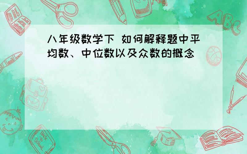 八年级数学下 如何解释题中平均数、中位数以及众数的概念