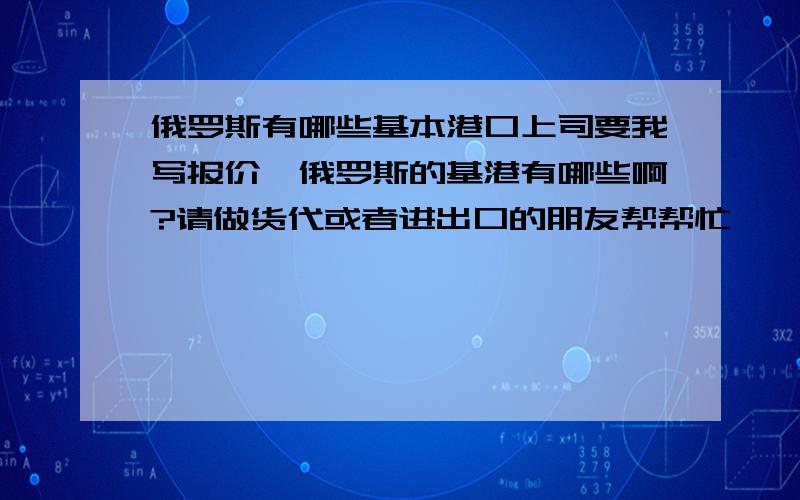 俄罗斯有哪些基本港口上司要我写报价,俄罗斯的基港有哪些啊?请做货代或者进出口的朋友帮帮忙