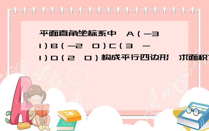 平面直角坐标系中,A（-3,1）B（-2,0）C（3,-1）D（2,0）构成平行四边形,求面积?