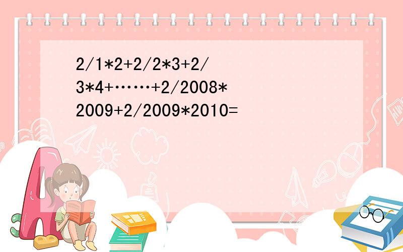 2/1*2+2/2*3+2/3*4+……+2/2008*2009+2/2009*2010=