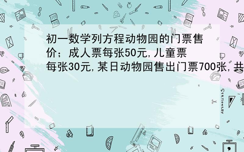 初一数学列方程动物园的门票售价；成人票每张50元,儿童票每张30元,某日动物园售出门票700张,共得29000元,设儿童票售出x张,则可列方程为__________________________.