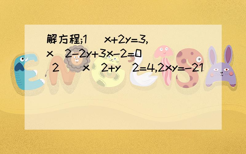 解方程;1 (x+2y=3,x^2-2y+3x-2=0) 2 ( x^2+y^2=4,2xy=-21)