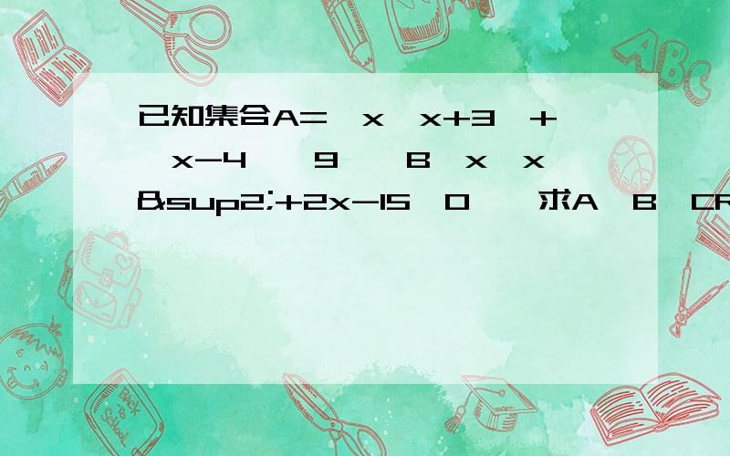 已知集合A={x丨x+3丨+丨x-4丨≤9},B{x丨x²+2x-15≥0},求A∩B,CR(A∪B).