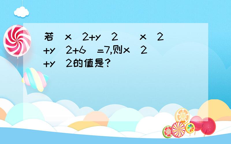 若(x^2+y^2)(x^2+y^2+6)=7,则x^2+y^2的值是?