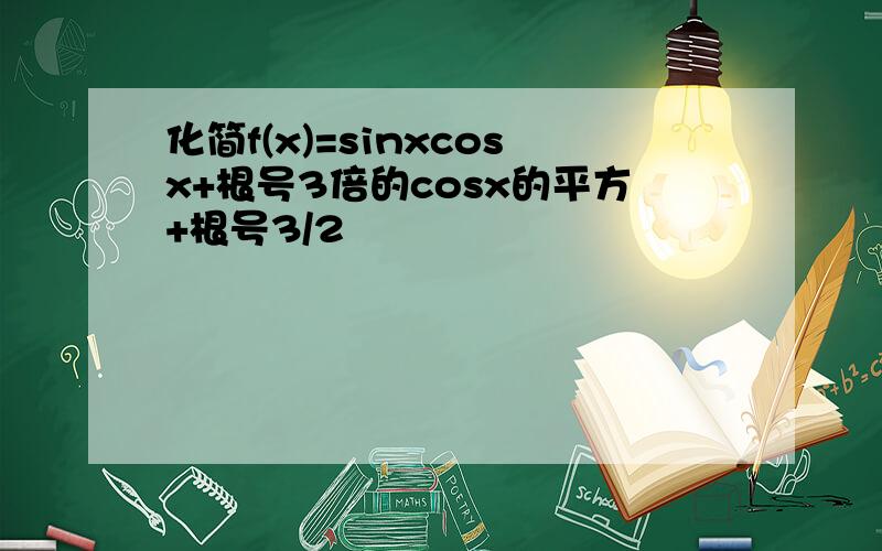 化简f(x)=sinxcosx+根号3倍的cosx的平方+根号3/2