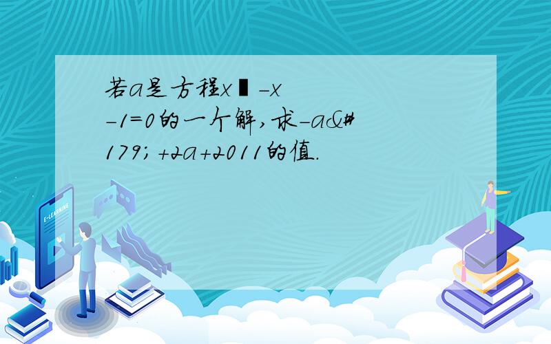 若a是方程x²-x-1=0的一个解,求-a³+2a+2011的值.