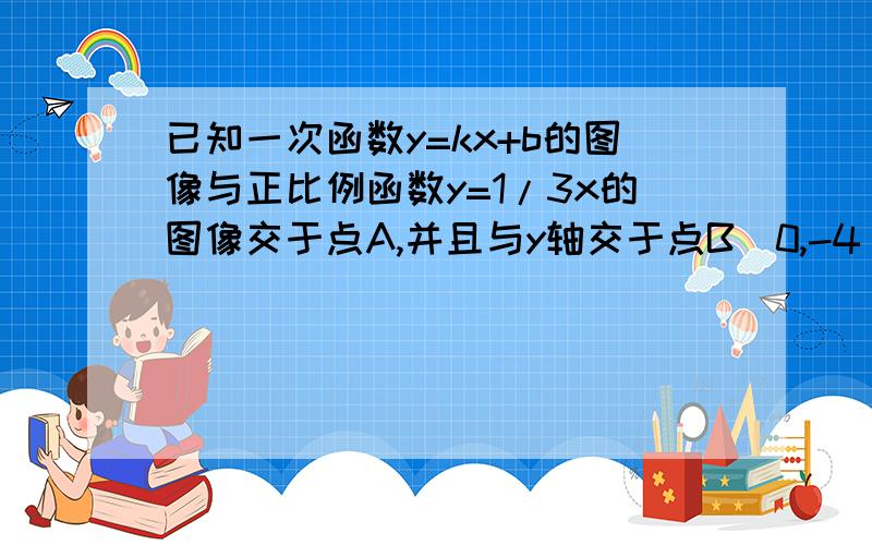 已知一次函数y=kx+b的图像与正比例函数y=1/3x的图像交于点A,并且与y轴交于点B（0,-4）,△AOB的面积为6,求一次函数的解析式.