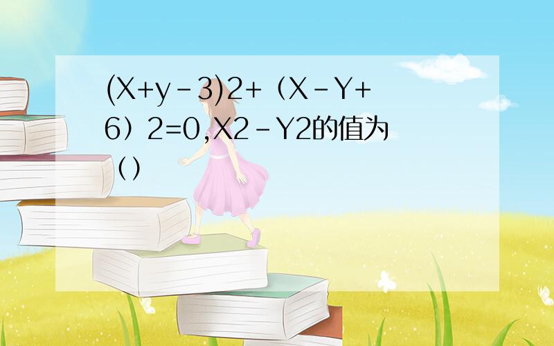 (X+y-3)2+（X-Y+6）2=0,X2-Y2的值为（）