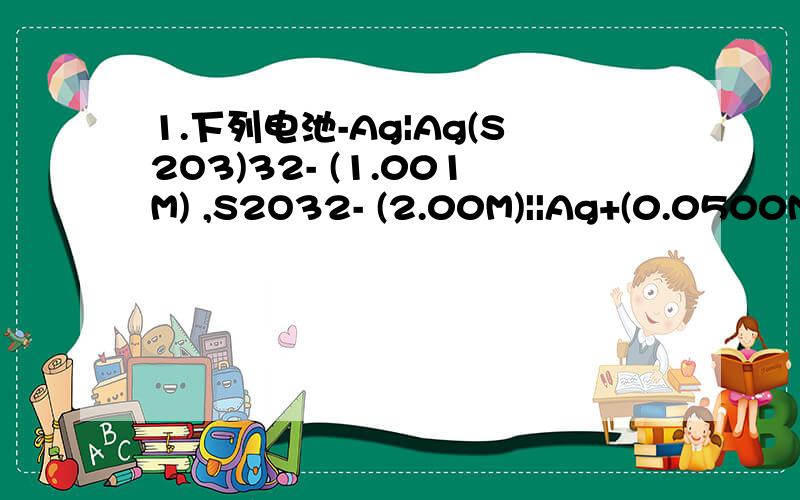 1.下列电池-Ag|Ag(S2O3)32- (1.001M) ,S2O32- (2.00M)||Ag+(0.0500M) |Ag+ 的电动势为0.903v,计算Ag(S2O3)33-络离子的生成常数K.Ag+2 S2O32- = Ag(S2O3)3-已知 E0(Ag+/Ag) = 0.7995V\x052.称取维生素c 0.005g,溶于100ml 的稀硫酸溶液