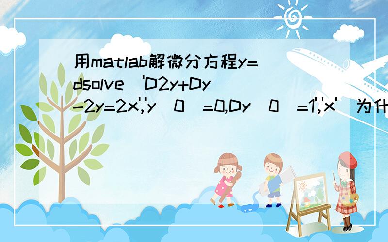 用matlab解微分方程y=dsolve('D2y+Dy-2y=2x','y(0)=0,Dy(0)=1','x')为什么输出结果是ans =1