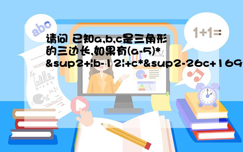 请问 已知a,b,c是三角形的三边长,如果有(a-5)*²+|b-12|+c*²-26c+169=0 那么∠C=?度请问 已知a,b,c是三角形的三边长,如果有(a-5)*²+|b-12|+c*²-26c+169=0 那么∠C=?度