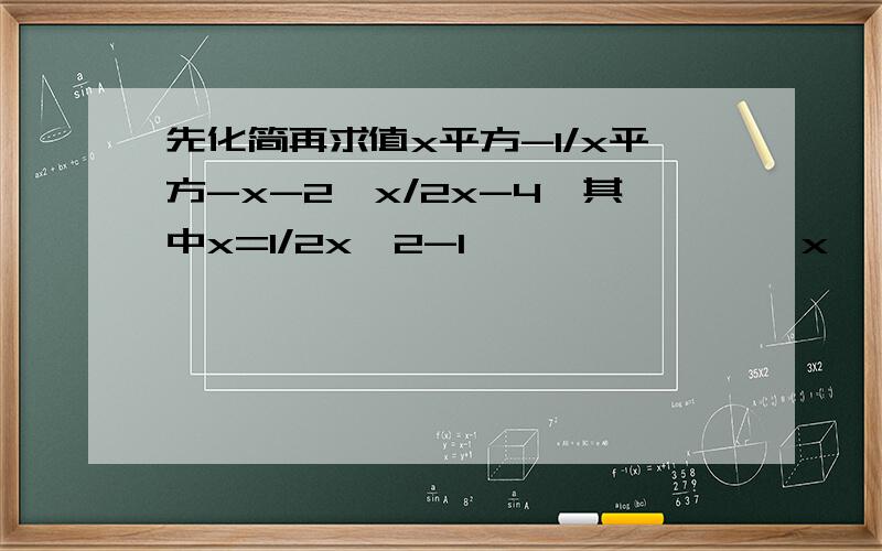 先化简再求值x平方-1/x平方-x-2÷x/2x-4,其中x=1/2x^2-1                x                              1————÷——————,其中x=————x^2-x-2         2x-4                              2