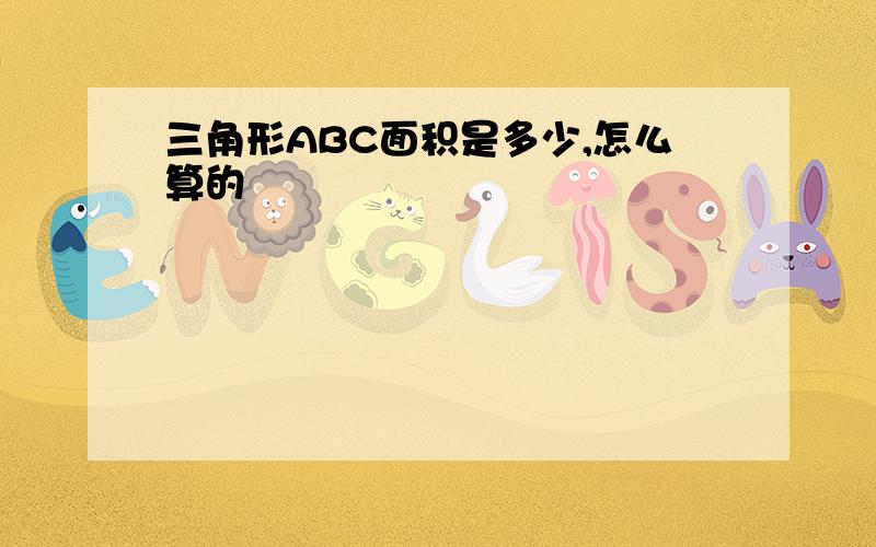 三角形ABC面积是多少,怎么算的