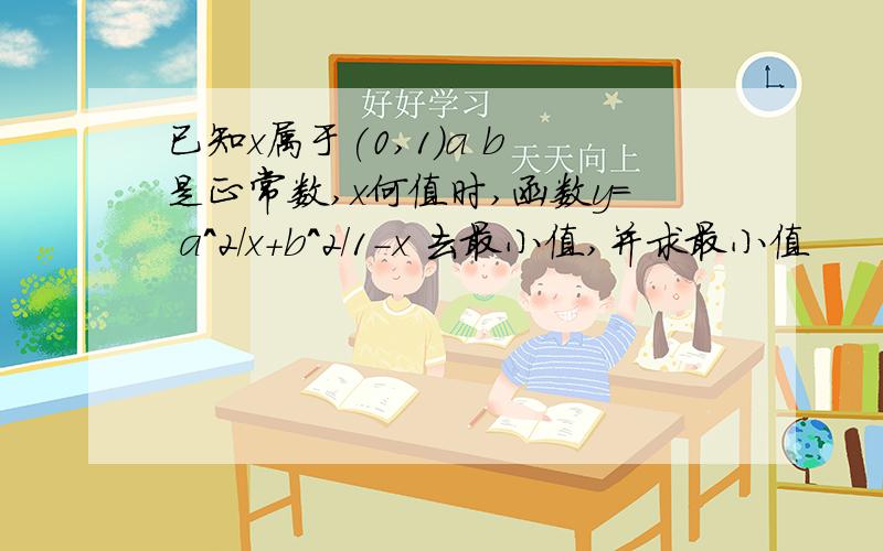 已知x属于(0,1)a b 是正常数,x何值时,函数y= a^2/x+b^2/1-x 去最小值,并求最小值