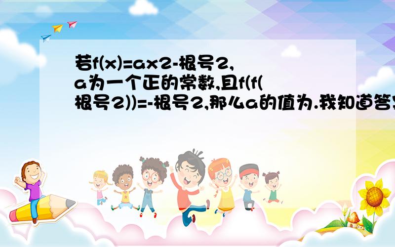 若f(x)=ax2-根号2,a为一个正的常数,且f(f(根号2))=-根号2,那么a的值为.我知道答案,由f（2a-根号2）=-根号2怎么推出 a(2a-根号)2-根号2=-根号2打错了是由f（2a-根号2）=-根号2怎么推出 a(2a-根号2）2-根