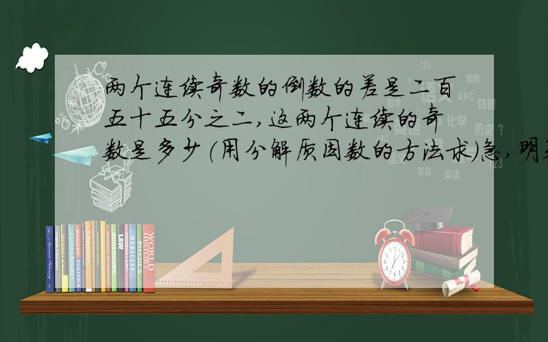 两个连续奇数的倒数的差是二百五十五分之二,这两个连续的奇数是多少（用分解质因数的方法求）急,明天就要交拉啊