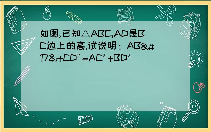 如图,已知△ABC,AD是BC边上的高,试说明：AB²+CD²=AC²+BD²