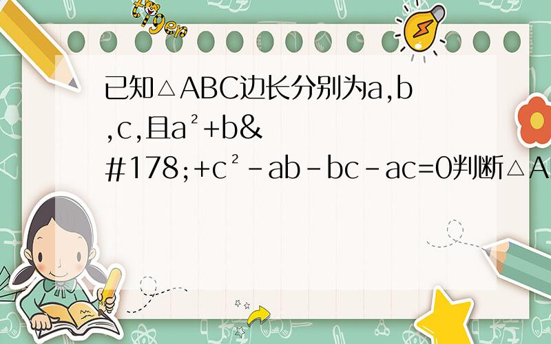 已知△ABC边长分别为a,b,c,且a²+b²+c²-ab-bc-ac=0判断△ABC的形状.