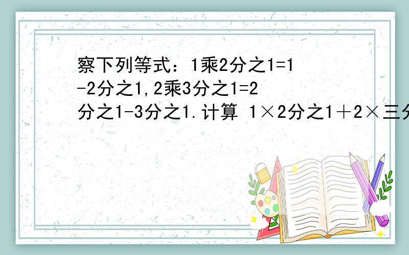 察下列等式：1乘2分之1=1-2分之1,2乘3分之1=2分之1-3分之1.计算 1×2分之1＋2×三分之一＋3×4分之1.＋2011×2012分之1